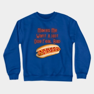 Makes Me Want A Hot Dog Real Bad Crewneck Sweatshirt